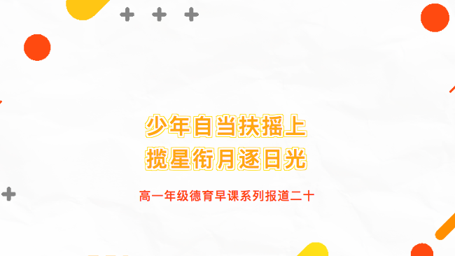 少年自当扶摇上 揽星衔月逐日光——高一年级德育早课系列报道二十